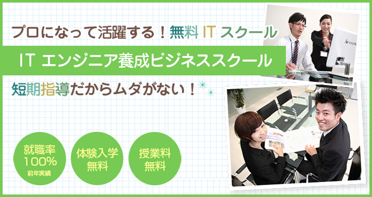 ITエンジニア養成ビジネススクール プロになって活躍する！無料ITスクール 短期指導だからムダがない！